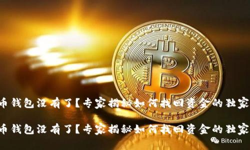 比特币钱包没有了？专家揭秘如何找回资金的独家秘诀！

比特币钱包没有了？专家揭秘如何找回资金的独家秘诀！
