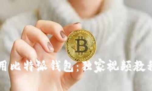 专家教你使用比特派钱包：独家视频教程与秘诀分享