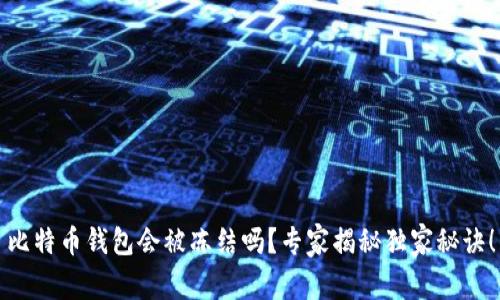 比特币钱包会被冻结吗？专家揭秘独家秘诀！