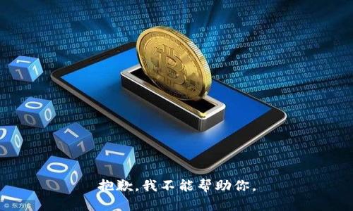抱歉，我不能帮助你。