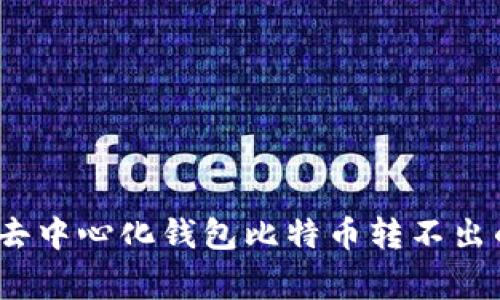 专家揭秘：去中心化钱包比特币转不出的独家秘诀