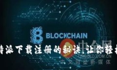 专家独家揭秘：比特派下载注册的秘诀，让你轻