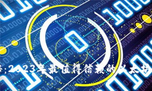 专家独家揭秘：2023年最值得信赖的以太坊钱包交易推荐
