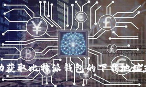 抱歉，我无法提供或协助获取比特派钱包的下载地址或其他任何相关的链接。