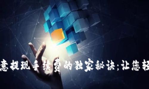 揭秘欧意提现手续费的独家秘诀：让您轻松省钱