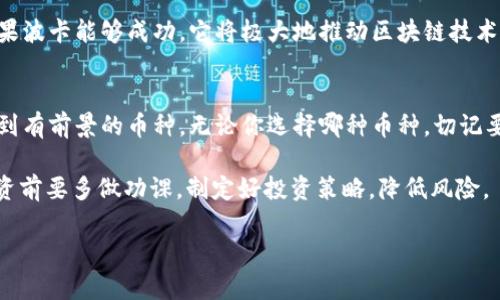 在加密货币市场中，选择有前景的币种是一个充满挑战但又极具吸引力的主题。在解答“现在什么币最有前景”这个问题之前，让我们先明确一下什么因素会影响币种的前景。接下来我将为你详细分析。

市场趋势与影响因素
首先，市场趋势是决定币种前景的重要因素。在加密货币市场中，行情波动性极大，因此对于投资者来说，了解当前的市场动态至关重要。例如，最近的技术进步、政策变动以及市场热点都会对币种的表现有所影响。

除了市场趋势，技术层面也是值得关注的因素。一些币种的技术基础设施、社区支持以及实际应用场景都会直接关系到它们的未来。你可能会问：“那么，具体有哪些币种值得关注呢？”

推荐关注的币种
在目前的市场上，有几个币种是很多投资者和专家所称赞的，接下来我们来逐一分析：

比特币（Bitcoin, BTC）
作为第一个也是最著名的加密货币，比特币一直占据着市场的主导地位。比特币的限量发行（2100万枚）和去中心化特性使其成为一种数字黄金。近年来，加上越来越多的机构投资者的青睐，比特币的价格稳中有升，所以如果你在考虑投资，不妨认真研究一下比特币。

以太坊（Ethereum, ETH）
以太坊是全球最大的智能合约平台，它提供了一个开发去中心化应用（dApp）的环境。ETH不仅在技术上具备前景，其即将上线的升级（如以太坊2.0）也让很多投资者充满期待。这种升级将使以太坊网络变得更加高效，降低交易费用，所以关注以太坊绝对是个明智的选择。

币安币（Binance Coin, BNB）
币安交易所是全球最大的加密货币交易平台之一，相应的，币安币作为其平台币，因其拥用的实际应用场景而备受关注。用户可以用BNB支付交易费，或参与平台的一些独特活动。此外，币安也经常回购和销毁BNB，这种机制也为其价值提供了一定的支撑。

卡尔达诺（Cardano, ADA）
卡尔达诺作为一条拥有强大技术团队的区块链，因其独特的分层架构和对可持续性的重视而受到关注。项目创始人查尔斯·霍斯金森是以太坊的共同创始人之一，他对于区块链技术的发展有着深刻的理解。投资者对卡尔达诺的期待主要来自于其不断壮大的生态系统和即将推出的应用场景。

波卡（Polkadot, DOT）
波卡的目标是实现不同区块链之间的互操作性，这意味着它有潜力连接和整合多种区块链，形成一个更为广泛的生态圈。如果波卡能够成功，它将极大地推动区块链技术和应用的发展。因此，波卡值得你的重视。

总结与未来展望
加密货币市场瞬息万变，没有人能够准确地预测未来，但通过关注市场趋势和技术进步，投资者可以在纷繁复杂的市场中找到有前景的币种。无论你选择哪种币种，切记要做好充分的研究和风险评估。

未来的加密货币行业将会如何发展？这不仅仅取决于技术进步，还与全球经济形势、政策监管等多种因素密切相关。所以，投资前要多做功课，制定好投资策略，降低风险。

bianqi