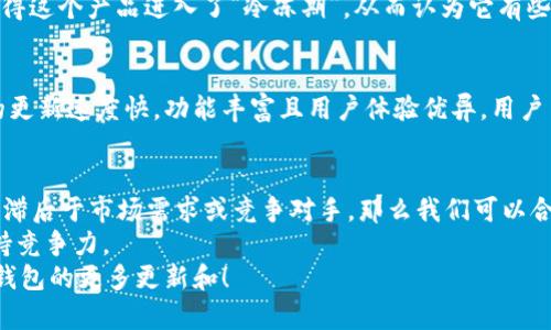 要判断“小狐钱包2.3版本”是否落后，我们首先需要考虑几个关键因素，包括其功能、用户体验、市场需求，以及与同类应用的对比。

1. 版本功能分析
对于任何软件，版本更新通常会引入新的功能和修复旧有的bug。如果小狐钱包2.3版本没有增加一些用户期待的新功能，例如支持更多的支付方式、增强的安全性或更友好的用户界面，这可能就是一个落后的迹象。许多用户都希望在更新中看到创新和改进，所以我们需要关注这款软件的更新日志，看是否新增了令人振奋的功能。

2. 用户体验
用户体验是影响软件是否“落后”的重要标准。如果小狐钱包在2.3版本中存在界面不友好、操作不便捷等问题，那么即使功能再齐全，也可能让用户觉得这款软件比较落后。因此，我们应该看看用户对该版本的反馈，是否有较多的负面评论，尤其是在用户界面和使用便捷性方面。

3. 市场需求与竞争对比
另外一个判断标准是市场需求。你知道的，金融科技领域竞争激烈，像支付宝、微信支付等巨头在不断推动功能升级，导致小狐钱包需要不断追赶。如果2.3版本无法满足当前用户的需求，比如缺乏最新的安全技术或支付便利性，那么就很可能被视为落后。

4. 安全性问题
在数字钱包领域，安全性是重中之重。2.3版本是否采用了最新的加密技术，防止用户信息泄露或账户被盗？如果小狐钱包在这方面表现不佳，可能会让用户对其信任度下降，从而认为它已经落后于市场上的其他选择。

5. 用户评价和社区反馈
用户的反馈和评价通常都是衡量一款产品好坏的直接标准。你可以在各大应用商店查看小狐钱包2.3版本的评分及用户评论。如果大部分用户反馈是负面的，比如“这个版本太难用”或者“总是卡顿”，那么就确实可能面临落后的风险。反之，如果用户反馈积极，表示满意，那么落后的说法就显得不太实用了。

6. 更新频率和未来规划
软件的更新频率也能够反映它的活跃度。如果小狐钱包的开发团队很久没有推出新版本，或者没有给出未来版本的规划，那么用户可能就会觉得这个产品进入了“冷冻期”，从而认为它有些落后。同时，查看其社交媒体或官网上的公告，了解团队对未来版本的计划和愿景也很重要。

7. 竞争对手的情况
我们再来看一下竞争对手的情况，尤其是同类数字钱包的2.3版本，各自的更新和市场反馈。一款软件是否落后，往往需要对比同行。如果别家的更新速度快，功能丰富且用户体验优异，用户自然会向“更好的选择”倾斜。

总结
综合来看，判断小狐钱包2.3版本是否落后，需要从多个维度入手。如果发现它在功能、用户体验、安全性、用户反馈、更新频率等多个方面都相对滞后于市场需求或竞争对手，那么我们可以合理地认为这个版本是落后的。
当然，技术不断发展，软件也需要持续迭代更新。为了不被市场淘汰，相关团队需要密切关注用户反馈，主动适应变化，及时推出更新版，才能维持竞争力。
总之，2.3版本的落后与否，潜藏着许多用户的期望与实际需求。有用户愿意持续关注并使用它，也是一种价值体现。因此，让我们期待未来小狐钱包的更多更新和！