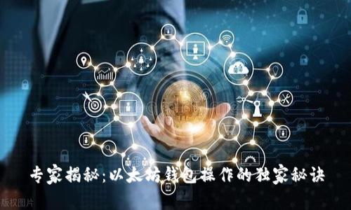 专家揭秘：以太坊钱包操作的独家秘诀