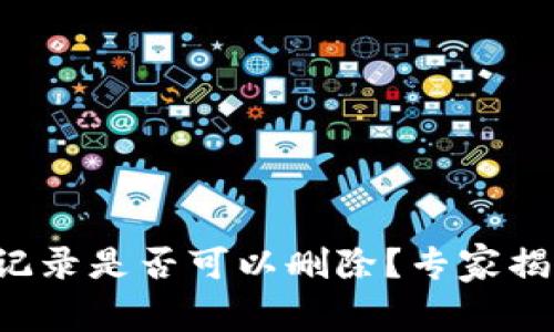 冷钱包转账记录是否可以删除？专家揭秘独家秘诀！