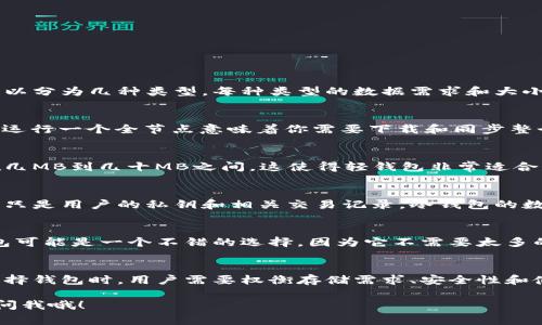 比特币钱包的数据大小取决于多种因素，主要是你使用的钱包类型以及区块链数据的存储方式。一般而言，常见的比特币钱包可以分为几种类型，每种类型的数据需求和大小都有所不同。

1. 全节点钱包
全节点钱包需要存储整个比特币区块链的数据，这个数据是逐年增加的。截至2023年，比特币区块链的大小大约在500GB以上。运行一个全节点意味着你需要下载和同步整个区块链，对于大多数用户来说，这并不是一种理想的选择，因为它占据了大量的存储空间并且需要一定的带宽。

2. 轻钱包
轻钱包（或SPV钱包）不需要下载整个区块链，它们只下载与用户相关的交易信息。因此，轻钱包占用的存储空间要小得多，通常在几MB到几十MB之间。这使得轻钱包非常适合手机用户或者对存储空间有要求的环境。

3. 热钱包与冷钱包
热钱包（在线钱包）和冷钱包（离线钱包）的数据大小也会有所不同。热钱包一般数据较小，因为它们不存储完整的区块链历史，而只是用户的私钥和相关交易记录。冷钱包的数据则取决于其存储方式，通常它们不会经常更新，所以占用的空间也会相对较小。

如何选择合适的钱包
选择比特币钱包时，用户需考虑自己的使用习惯、技术能力和安全需求。如果你是比特币的新手或者仅仅是进行小额交易，轻钱包可能是一个不错的选择，因为它不需要太多的存储空间且操作简单。而如果你需要更高的安全性，并且愿意将大额比特币长期存储，冷钱包或者全节点钱包可能会更为适合。

总结
比特币钱包的数据大小会根据你选择的类型而有所不同。全节点钱包需要的存储空间较大，而轻钱包和热钱包则相对较小。在选择钱包时，用户需要权衡存储需求、安全性和使用方便性等因素。

希望以上信息能够帮助你更好地理解比特币钱包的数据大小以及如何选择适合自己的钱包类型！如果还有其他问题，欢迎随时问我哦！