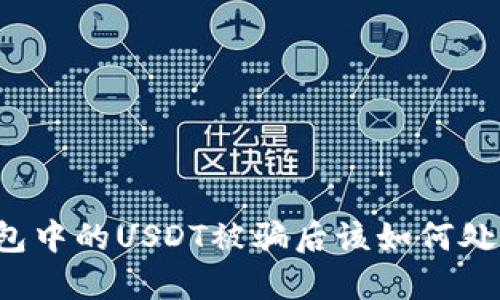 钱包中的USDT被骗后该如何处理？