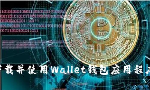 如何快速下载并使用Wallet钱包应用程序：详细指南