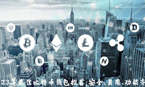 
2023年最佳比特币钱包推荐：安全、易用、功能齐全