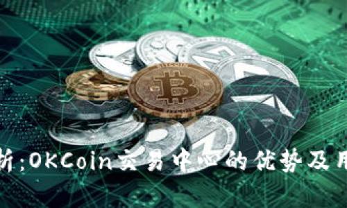 全面分析：OKCoin交易中心的优势及用户体验