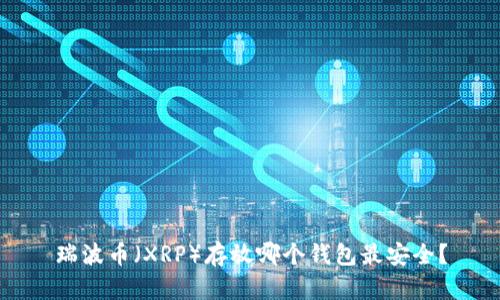 瑞波币（XRP）存放哪个钱包最安全？