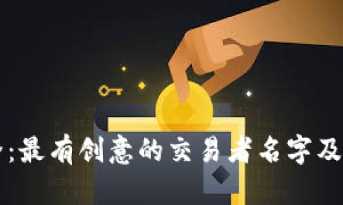 币圈昵称大全：最有创意的交易者名字及其背后的含义