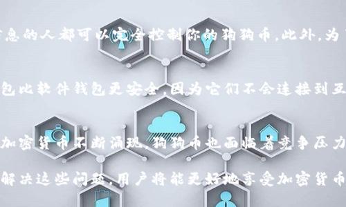   如何解决狗狗币钱包找不到币的问题 / 
 guanjianci 狗狗币, 钱包, 找不到币 /guanjianci 

在加密货币的世界中，狗狗币（Dogecoin）作为一种备受欢迎的数字货币，吸引了众多投资者和爱好者。然而，许多用户在使用狗狗币钱包时，可能会遇到“找不到币”的困扰。这一问题可能源于多种因素，本文将详细探讨狗狗币钱包找不到币的潜在原因及解决方案，同时回答相关问题，帮助用户更好地管理和使用狗狗币。

一、狗狗币钱包找不到币的常见原因

狗狗币钱包找不到币的情况并不少见，常见的原因包括：
1. **交易未确认**：在区块链上，交易需要时间得到确认，尤其是在网络繁忙时。如果用户进行了狗狗币的转账，可能会看到余额未变化，因为交易尚未得到确认。
2. **钱包地址错误**：如果用户在转账时输入了错误的钱包地址，实际上币是转移到了一个不存在或错误的钱包中，导致用户无法找到这笔币。
3. **钱包软件问题**：某些钱包应用可能存在bug或暂时性故障，导致用户无法正确查看其余额或交易记录。
4. **区块链同步问题**：加密货币钱包需要与区块链网络同步，如果钱包未与最新区块链数据同步，用户可能会看到过期的数据或错误的余额。
5. **多钱包管理混淆**：很多用户同时使用多个钱包，可能会忘记具体在哪个钱包中存放了狗狗币。

二、如何解决这些问题

以下是针对上述问题的一些解决方案：
1. **检查交易状态**：用户可以通过区块链浏览器查看自己的交易状态，输入狗狗币钱包地址，了解交易是否完成或仍待确认。通常，4到6次确认就可以安全地认为交易成功。
2. **确认钱包地址**：在进行转账之前，请务必仔细检查输入的地址，确保没有拼写错误。如果已经转账到错误的地址，那可能无法找回这笔币。
3. **更新或重启钱包软件**：如果钱包存在功能异常，尝试更新钱包应用至最新版本或重启应用，很多时候这可以解决暂时的问题。
4. **检查同步状态**：确保钱包与网络同步良好，若发现同步问题，用户可以尝试重新连接网络或手动触发同步。
5. **使用备份恢复钱包**：如果用户使用多钱包管理，请确保每个钱包的备份安全，并有记录以便能快速找到存储的币。

三、如何确保未来不会再出现这个问题

为了避免将来再次出现狗狗币钱包找不到币的情况，用户可以采取预防措施：
1. **使用信誉良好的钱包**：选择市场上信誉良好的钱包，确保其公开透明性和安全性，减少软件故障的几率。
2. **定期执行备份**：定期备份钱包，尤其在做重要操作之前，避免丢失资金。
3. **学习加密货币知识**：增强对加密货币的理解，了解如何安全地操作和保护数字资产。
4. **双重确认操作**：每次转账时都要仔细确认地址和金额，将大额转账分多次进行，降低损失风险。
5. **保持软件更新**：定期检查钱包和相关软件的更新，确保使用的是最新版本，可以获得最佳性能和安全性。

四、常见问题解答

在这里，我们将讨论一些与狗狗币钱包相关的常见问题，以帮助用户更好地理解和管理他们的数字资产。

1. 钱包中显示的余额不是最新的吗？
这是许多用户常见的疑问。余额不同步的问题通常与网络同步有关。当钱包未能与区块链服务器同步时，用户可能看到的余额是过时的。在大多数情况下，用户只需要等待几分钟，钱包就会自动更新显示最新余额。如果问题持续存在，可以尝试重新启动应用或查看网络连接是否正常。

2. 如果我输入错误的地址，如何找回转账的币？
遗憾的是，狗狗币及其他加密货币的转账一旦确认，就不可以被撤销。如果转账到错误的钱包地址，首先可以尝试联系那个钱包的拥有者，但很多情况下可能无法找回。如果绝对确认是转到一个无主的钱包，资金可能永久性丢失。因此，在转账前务必仔细检查地址和相关信息。

3. 狗狗币钱包的共享和安全
用户在使用狗狗币钱包时，特别需要关注钱包的安全性。绝对不要与他人分享私钥或助记词，这些信息是访问和控制狗狗币的唯一途径，任何拥有这些信息的人都可以完全控制你的狗狗币。此外，为了增强安全性，建议使用两步验证功能（如果钱包提供此服务）、定期修改密码及使用强密码。

4. 如何选择一个安全的狗狗币钱包？
选择一个安全的钱包是管理加密货币的关键。首先，查找用户评论和评测，确认这一钱包是否在社区中具有良好的声誉。其次，考虑选择硬件钱包，硬件钱包比软件钱包更安全，因为它们不会连接到互联网，降低了被黑客攻击的风险。另外，确保该钱包提供良好的客户支持，以便在遇到问题时能够及时得到帮助。

5. 狗狗币的未来前景是什么？
关于狗狗币的未来前景，市场观点不一。一方面，狗狗币因其社区支持和二维码支付的便利性，在小额支付中逐渐流行。而另一方面，随着其他更具潜力的加密货币不断涌现，狗狗币也面临着竞争压力。尽管如此，狗狗币的活跃社区和逐渐的生态系统发展仍然为其带来了潜在的增长机会。在考虑投资狗狗币之前，用户应做好市场调研，并审慎评估风险。

总结来说，狗狗币钱包找不到币的问题虽常见，却不难解决。用户应掌握相关知识，学会使用钱包，并采取必要的安全措施来保护自己的资产。通过理解和解决这些问题，用户将能更好地享受加密货币带来的便利与乐趣。