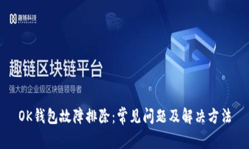 OK钱包故障排除：常见问题及解决方法