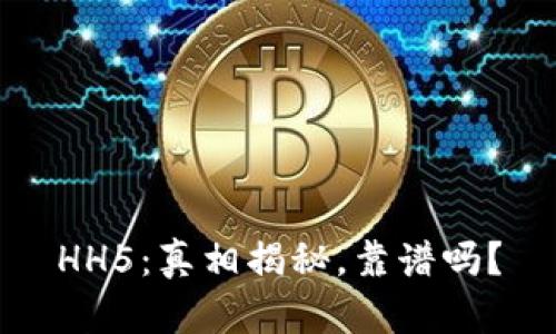 HH5：真相揭秘，靠谱吗？