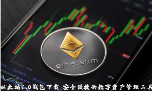 
以太坊1.0钱包下载：安全便捷的数字资产管理工具