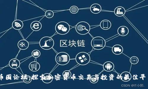 币圈论坛：探索加密货币交易与投资的最佳平台