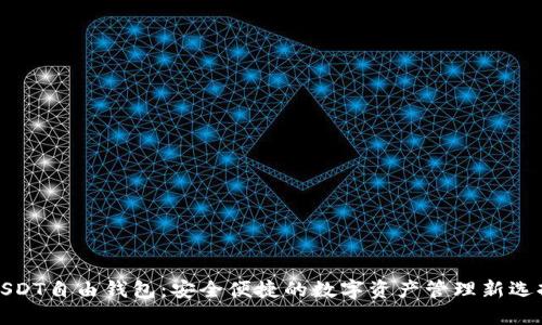 USDT自由钱包：安全便捷的数字资产管理新选择